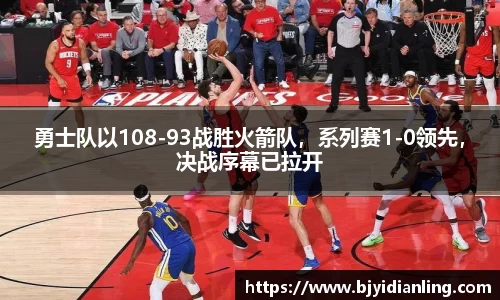勇士队以108-93战胜火箭队，系列赛1-0领先，决战序幕已拉开