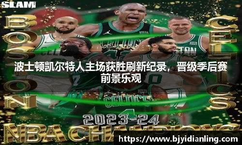 波士顿凯尔特人主场获胜刷新纪录，晋级季后赛前景乐观