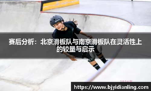 赛后分析：北京滑板队与南京滑板队在灵活性上的较量与启示