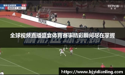 全球视频直播盛宴体育赛事精彩瞬间尽在掌握